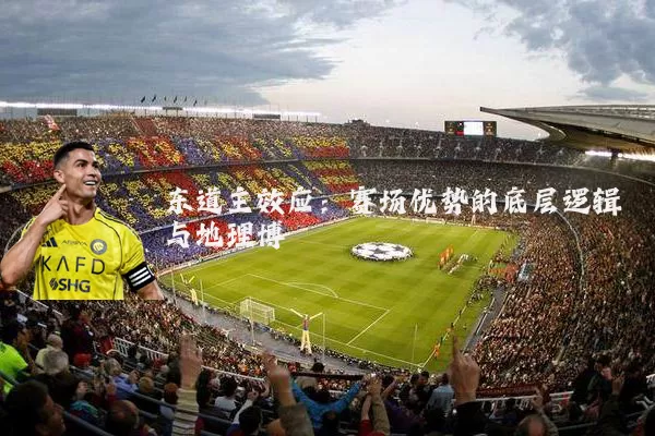 东道主效应：赛场优势的底层逻辑与地理博弈