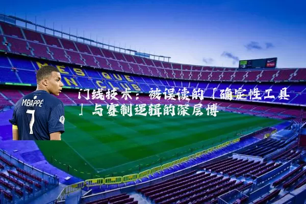 门线技术:被误读的「确定性工具」与赛制逻辑的深层博弈